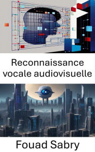 Title: Reconnaissance vocale audiovisuelle: Avancées, applications et informations, Author: Fouad Sabry