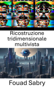 Title: Ricostruzione tridimensionale multivista: Tecniche avanzate per la percezione spaziale nella visione artificiale, Author: Fouad Sabry