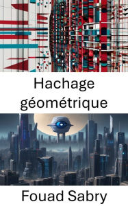 Title: Hachage géométrique: Algorithmes efficaces pour la reconnaissance et la correspondance d'images, Author: Fouad Sabry
