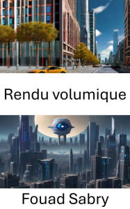 Title: Rendu volumique: Explorer le réalisme visuel dans la vision par ordinateur, Author: Fouad Sabry