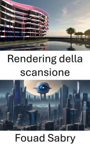 Title: Rendering della scansione: Esplorare il realismo visivo attraverso le tecniche di rendering della scansione, Author: Fouad Sabry