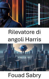 Title: Rilevatore di angoli Harris: Svelare la magia del rilevamento delle caratteristiche delle immagini, Author: Fouad Sabry