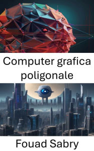 Title: Computer grafica poligonale: Esplorando l'intersezione tra la computer grafica poligonale e la visione artificiale, Author: Fouad Sabry