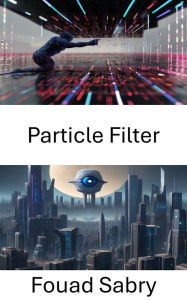 Title: Particle Filter: Exploring Particle Filters in Computer Vision, Author: Fouad Sabry