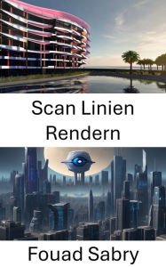 Title: Scan Linien Rendern: Erforschung des visuellen Realismus durch Scan Linien Rendern Techniken, Author: Fouad Sabry