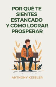 Title: Por Qué Te Sientes Estancado Y Cómo Lograr Prosperar, Author: Anthony Kessler