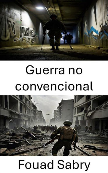 Guerra no convencional: Estrategias y tácticas para los campos de batalla modernos