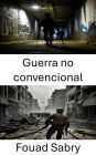 Guerra no convencional: Estrategias y tácticas para los campos de batalla modernos