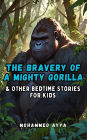 The Bravery of a Mighty Gorilla: & Other Bedtime Stories For Kids