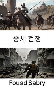 Title: Medieval Warfare: Strategies, Sieges, and Soldiers, The Art of Combat in the Middle Ages, Author: Fouad Sabry