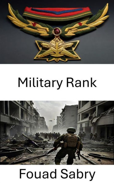 Military Rank: Strategic Hierarchies, Command, Power, and the Dynamics of Authority