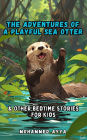 The Adventures of a Playful Sea Otter: & Other Bedtime Stories For Kids