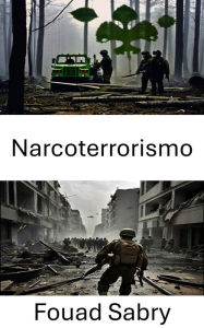 Title: Narcoterrorismo: l'interazione tra droga e guerra, Author: Fouad Sabry