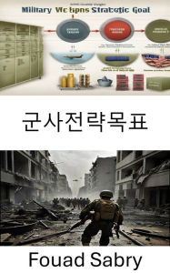 Title: Military Strategic Goal: Unleashing Tactical Brilliance for Modern Warfare, Author: Fouad Sabry