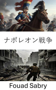 Title: Napoleonic Warfare: Strategies, Tactics, and the Legacy of a Military Genius, Author: Fouad Sabry