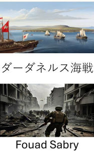 Title: Dardanelles Campaign: Strategies, Sacrifices, and the Turning Point of WWI, Author: Fouad Sabry