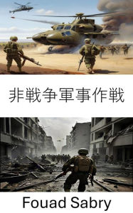 Title: Non Warfare Military Operations: Strategic Maneuvers, Decoding the Modern Battlefield, Author: Fouad Sabry