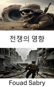 Title: Effects of War: Strategies Dynamics and Consequences in Military Conflicts, Author: Fouad Sabry