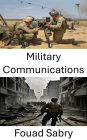Military Communications: Strategies for Secure and Efficient Battlefield Information Systems