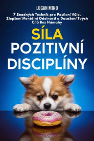 Title: Síla Pozitivní Disciplíny: 7 Snadných Techník pro Posílení Vule, Zlepsení Mentální Odolnosti a Dosazení Tvých Cílu Bez Námahy, Author: Logan Mind