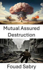 Mutual Assured Destruction: Strategies Tactics and the Balance of Power in Nuclear Warfare