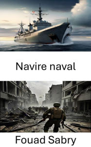 Title: Navire naval: Stratégies et technologies de la guerre maritime moderne, Author: Fouad Sabry