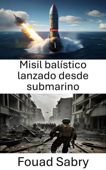 Misil balístico lanzado desde submarino: Profundidades estratégicas de la guerra moderna