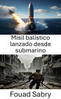 Misil balístico lanzado desde submarino: Profundidades estratégicas de la guerra moderna