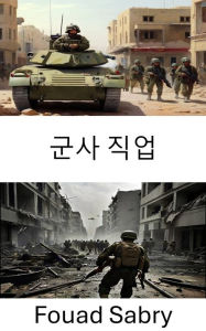 Title: Military Occupation: Warfare's Grasp, Strategies, Control, and Conquest in Conflict Zones, Author: Fouad Sabry