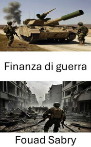 Title: Finanza di guerra: Finanziamenti strategici per le operazioni di combattimento moderne, Author: Fouad Sabry
