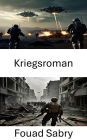 Kriegsroman: Schlachtfeldchroniken, Triumphe, Opfer und der Kampf um den Sieg