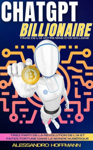 Title: Chatgpt Billionaire: Faire De L'ia Votre Mine D'or En Ligne, Author: Alessandro Hoffmann