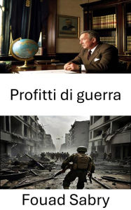 Title: Profitti di guerra: Conflict Capitalism, Unveiling the Mercenary Economy, Author: Fouad Sabry