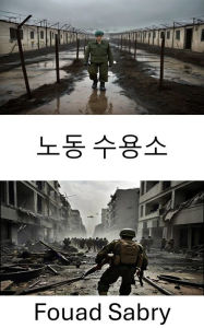 Title: Labor Camp: Behind Enemy Lines, Survival in the Forgotten Prison, Author: Fouad Sabry