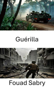 Title: Guérilla: Tactiques et stratégies de combat non conventionnel, Author: Fouad Sabry