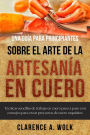 Una guía para principiantes sobre el arte de la artesanía en cuero: Técnicas sencillas de trabajo en cuero paso a paso con consejos para crear proyectos de cuero exquisitos