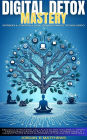 Digital Detox Mastery: Riprendi Il Controllo Dal Sovraccarico Tecnologico