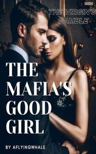 Title: The Mafia's Good Girl: The Virgin's Gamble, Author: Aflyingwhale