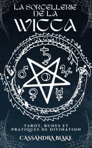 Title: La Sorcellerie De La Wicca: Tarot, Runes Et Pratiques De Divination, Author: Cassandra Blake
