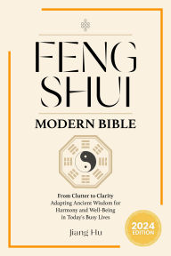 Title: Feng Shui Modern Bible: From Clutter to Clarity - Adapting Ancient Wisdom for Harmony and Well-Being in Today's Busy Lives, Author: Jiang Hu