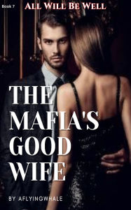 Title: The Mafia's Good Wife: All Will Be Well, Author: aflyingwhale