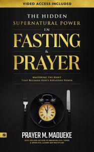 Title: The Hidden Supernatural Power in Fasting and Prayer: Mastering the Habit That Releases God's Explosive Power, Author: Prayer M. Madueke