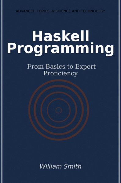 Haskell Programming: From Basics to Expert Proficiency