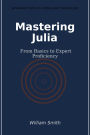 Mastering Julia: From Basics to Expert Proficiency