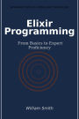 Elixir Programming: From Basics to Expert Proficiency