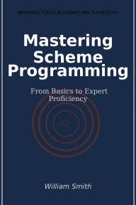 Title: Mastering Scheme Programming: From Basics to Expert Proficiency, Author: William Smith