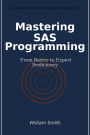 Mastering SAS Programming: From Basics to Expert Proficiency