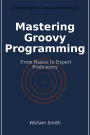 Mastering Groovy Programming: From Basics to Expert Proficiency
