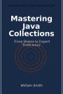 Mastering Java Collections: From Basics to Expert Proficiency