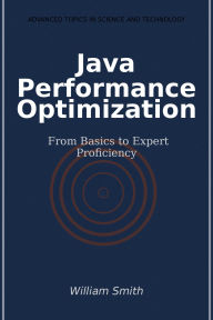 Title: Java Performance Optimization: From Basics to Expert Proficiency, Author: William Smith